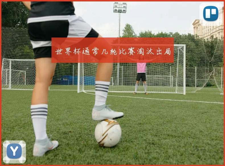 世界杯通常几轮比赛淘汰出局