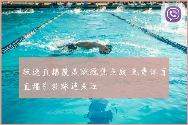 极速直播覆盖欧冠焦点战 免费体育直播引发球迷关注