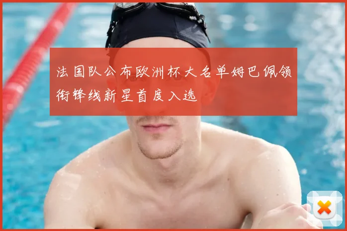 法国队公布欧洲杯大名单姆巴佩领衔锋线新星首度入选